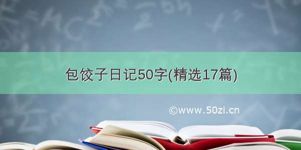 包饺子日记50字(精选17篇)